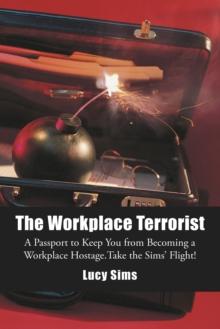 The Workplace Terrorist : A Passport to Keep You from Becoming a Workplace Hostage. Take the Sims' Flight