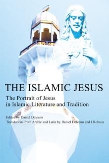 The Islamic Jesus : The Portrait of Jesus in Islamic Literature and Tradition