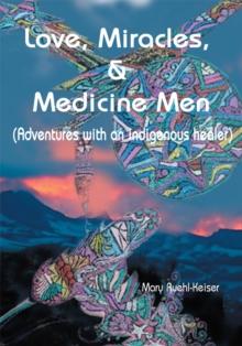 Love, Miracles and Medicine Men : Adventures with an Indigenous Healer