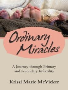 Ordinary Miracles : A Journey Through Primary and Secondary Infertility