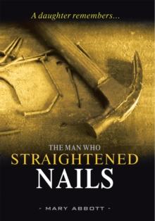 The Man Who Straightened Nails : A Daughter Remembers...