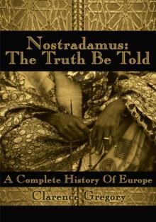 Nostradamus: the Truth Be Told : A Complete History of Europe