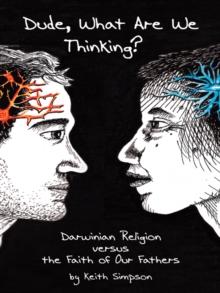 Dude, What Are We Thinking? : Darwinian Religion Versus the Faith of Our Fathers