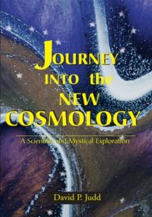 Journey into the New Cosmology : A Scientific and Mystical Exploration