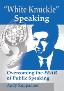 White Knuckle Speaking : Overcoming the Fear of Public Speaking