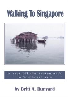 Walking to Singapore : A Year off the Beaten Path in Southeast Asia