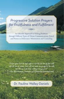 Progressive Solution Prayers for Fruitfulness and Fulfillment : An Effective Approach to Solving Problems Through Different Types of Divine Communications, Tested and Proven in Deliverance Ministratio