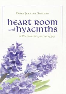 Heart Room and Hyacinths : A Wordsmith'S Journal of Joy