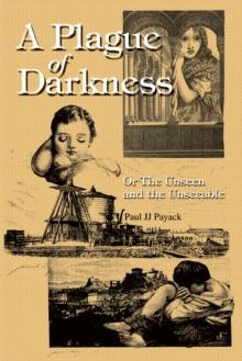 A Plague of Darkness : Or the Unseen and the Unseeable