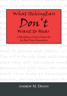 What Itching Ears Don't Want to Hear : A Revelation of Jesus Christ for the End Time Generation