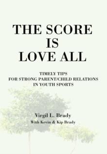 The Score Is Love All : Timely Tips for Strong Parent/Child Relations in Youth Sports