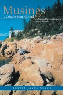 Musings of a Maine Man Abroad : Prose, Poems, and Plays with a Spattering of Personal Philosophy