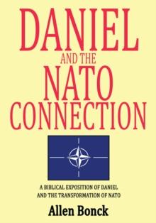 Daniel and the Nato Connection : A Biblical Exposition of Daniel and the Transformation of Nato