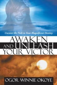 Awaken and Unleash Your Victor : Uncover the Path to Your Magnificent Destiny