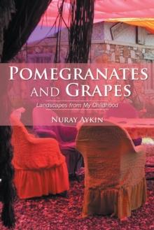 Pomegranates and Grapes : Landscapes from My Childhood