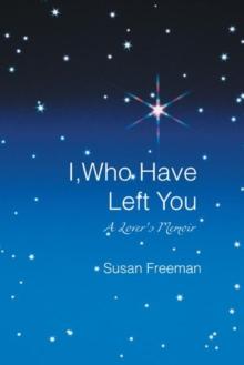 I, Who Have Left You : A Lover'S Memoir