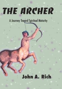 The Archer : A Journey Toward Spiritual Maturity