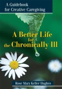 A Better Life for the Chronically Ill : A Guidebook for Creative Caregiving