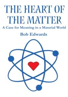 The Heart of the Matter : A Case for Meaning in a Material World