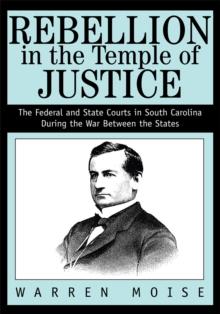 Rebellion in the Temple of Justice : The Federal and State Courts in South Carolina During the War Between the States