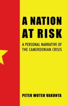 A Nation at Risk : A Personal Narrative of the Cameroonian Crisis