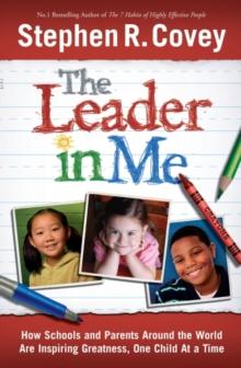 The Leader in Me : How Schools and Parents Around the World are Inspiring Greatness, One Child at a Time