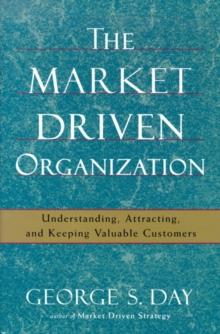 The Market Driven Organization : Attracting And Keeping Valuable Customers