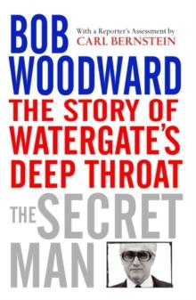 The Secret Man : The Story of Watergate's Deep Throat