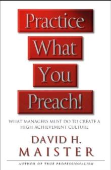 Practice What You Preach : What Managers Must Do To Create A High-achievement Culture