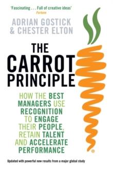 The Carrot Principle : How the Best Managers Use Recognition to Engage Their Employees, Retain Talent, and Dirve Performance