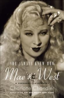 She Always Knew How : Mae West, A Personal Biography