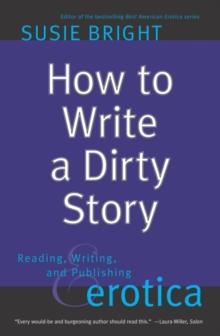 How To Write A Dirty Story : Reading, Writing And Publishing Erotica