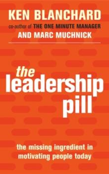 The Leadership Pill : The Missing Ingredient in Motivating People Today