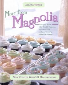 More From Magnolia : Recipes from the World Famous Bakery and Allysa Torey's Home Kitchen