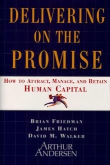 Delivering On The Promise : How To Attract, Manage And Retain Human Capital