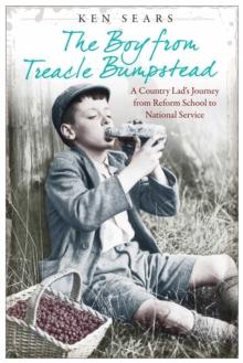 The Boy From Treacle Bumstead : A Country Lad's Journey From Reform School to National Service