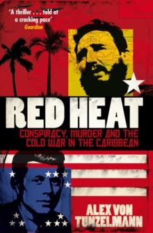 Red Heat : Conspiracy, Murder and the Cold War in the Caribbean