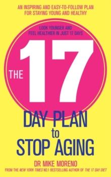 The 17 Day Plan to Stop Aging : A Step by Step Guide to Living 100 Happy, Healthy Years