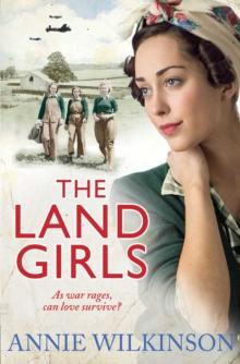 The Land Girls : As war rages, can love survive? A heart-warming family saga about the women of war