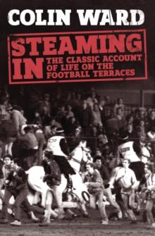 Steaming In : The Classic Account of Life on the Football Terraces