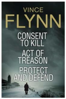 Vince Flynn Collectors' Edition #3 : Consent to Kill, Act of Treason, and Protect and Defend