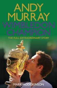 Andy Murray Wimbledon Champion : The Full and Extraordinary Story