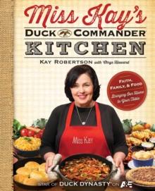 Miss Kay's Duck Commander Kitchen : Faith, Family and Food - Bringing Our Home to Your Table