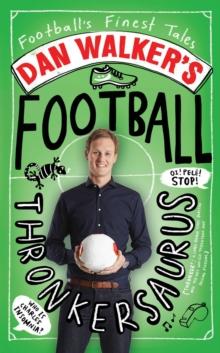 Dan Walker's Football Thronkersaurus : Football's Finest Tales