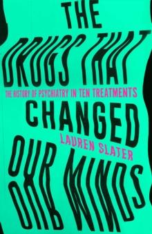 The Drugs That Changed Our Minds : The history of psychiatry in ten treatments