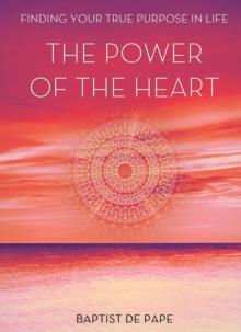 The Power Of The Heart : Finding Your True Purpose