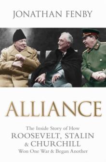 Alliance : The Inside Story of How Roosevelt, Stalin and Churchill Won One War and Began Another