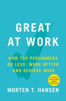 Great at Work : How Top Performers Do Less, Work Better, and Achieve More