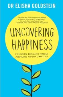 Uncovering Happiness : Overcoming Depression with Mindfulness and Self-Compassion