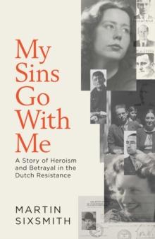 My Sins Go With Me : A Story of Heroism and Betrayal in the Dutch Resistance